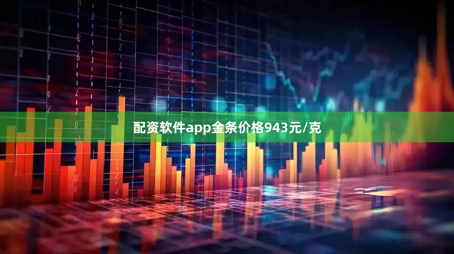 配资软件app金条价格943元/克
