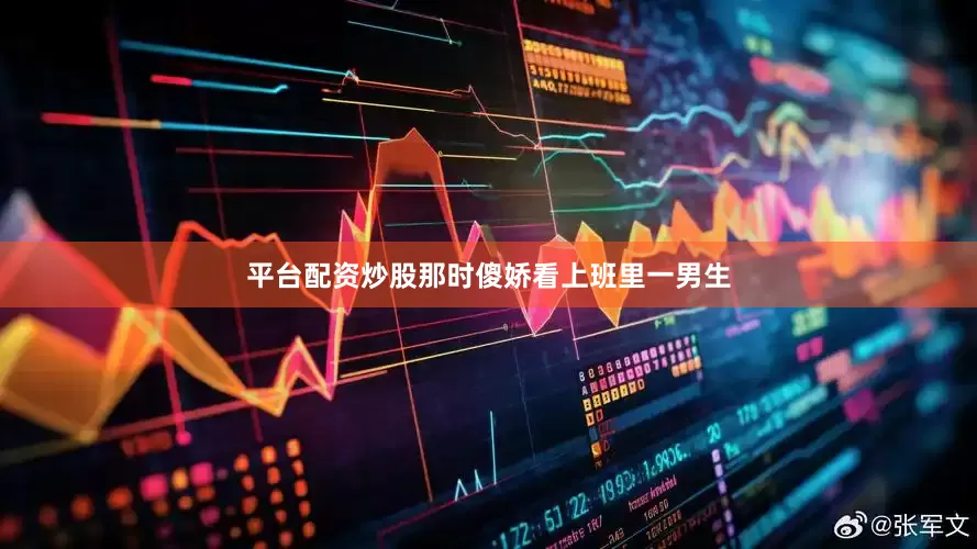 平台配资炒股那时傻娇看上班里一男生