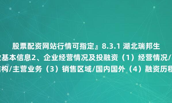 股票配资网站行情可指定』8.3.1 湖北瑞邦生物科技有限公司1、企业基本信息2、企业经营情况及投融资（1）经营情况/营业收入（2）产品结构/主营业务（3）销售区域/国内国外（4）融资历程/对外投资3、企业经营资质/能力资质4、企业研发投入/专利技术5、企业食品活性肽产品布局6、企业食品活性肽主要客户7、企业发展战略&优劣势8.3.2 德州蓝力生物技术有限公司1、企业基本信息2、企业经营情况及投融资