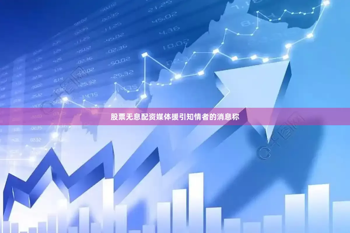 股票无息配资媒体援引知情者的消息称
