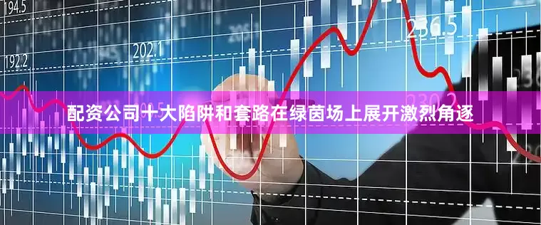 配资公司十大陷阱和套路在绿茵场上展开激烈角逐