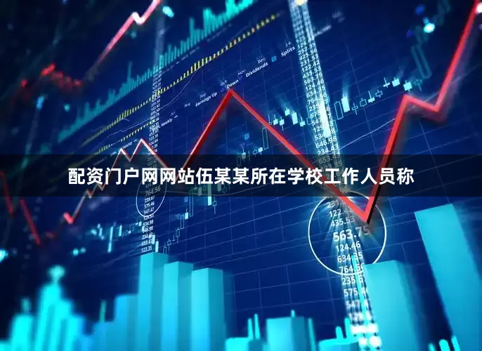 配资门户网网站伍某某所在学校工作人员称