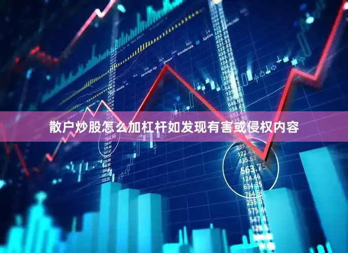 散户炒股怎么加杠杆如发现有害或侵权内容