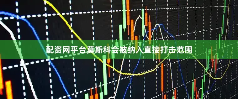 配资网平台莫斯科会被纳入直接打击范围