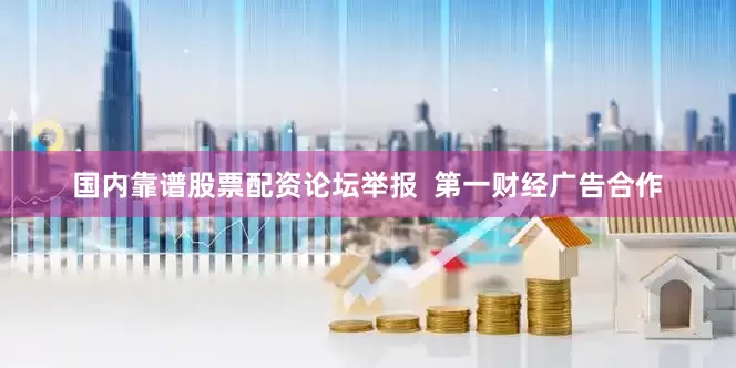国内靠谱股票配资论坛举报  第一财经广告合作