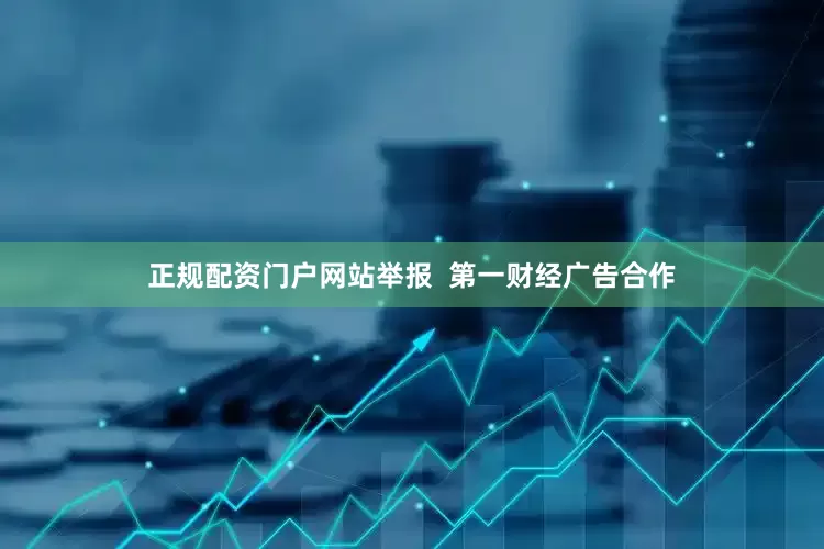 正规配资门户网站举报  第一财经广告合作